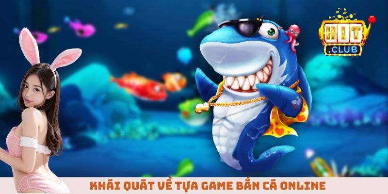 Khái quát về tựa game bắn cá online