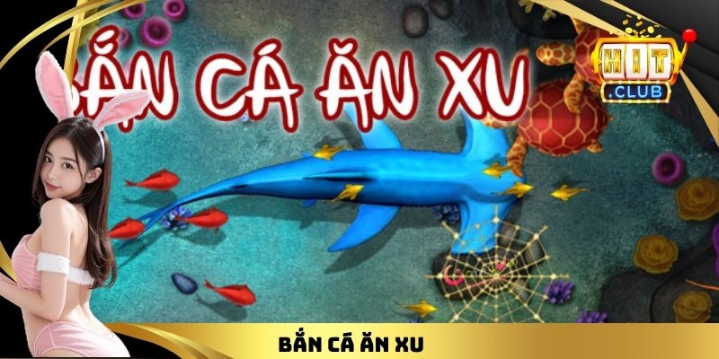 Bắn Cá Ăn Xu Hitclub Và Những Thông Tin Cơ Bản Cần Biết