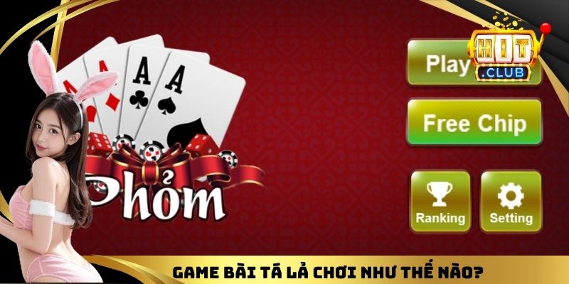 Game bài Tá Lả chơi như thế nào?