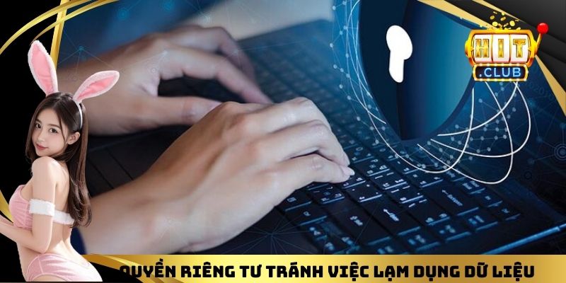 Quyền riêng tư giúp tránh việc lạm dụng dữ liệu